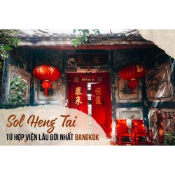 Review Sol Heng Tai - Tứ hợp viện kiểu Trung lâu đời nhất Bangkok