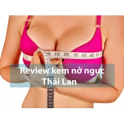 Kem nở ngực loại nào tốt nhất hiện nay, Review các sản phẩm Thái Lan