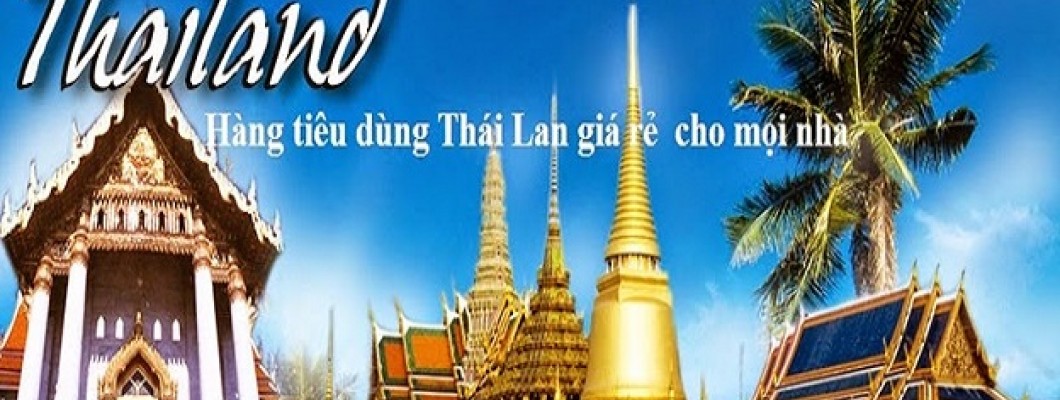 Mẹo nhập hàng tiêu dùng Thái Lan trực tiếp giá rẻ và mở cửa hàng kinh doanh hiệu quả