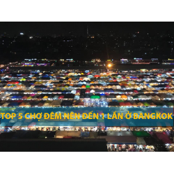 TOP 5 chợ đêm nên đến 1 lần khi du lịch Bangkok - Thái Lan