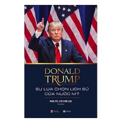 Sách - Donald Trump - Sự Lựa Chọn Lịch Sử Của Nước Mỹ - Quyển sách phân tích các khía cạnh của nước mỹ vào năm 2016